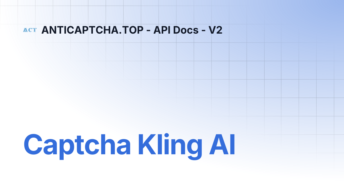 Captcha Kling AI | ANTICAPTCHA.TOP - API Docs - V2